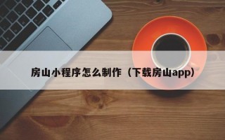 商水房山小程序怎么制作（下载房山app）