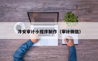 商水淳安审计小程序制作（审计微信）