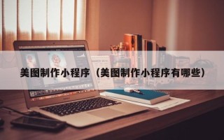 商水美图制作小程序（美图制作小程序有哪些）