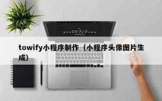 商水towify小程序制作（小程序头像图片生成）
