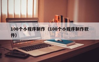 商水100个小程序制作（100个小程序制作软件）